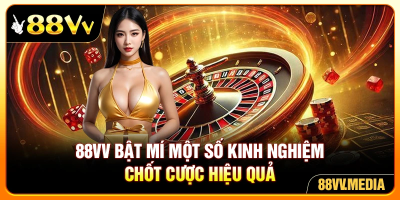 88VV bật mí một số kinh nghiệm chốt cược hiệu quả