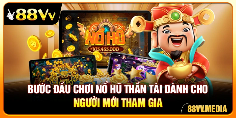 Bước đầu chơi nổ hũ thần tài dành cho người mới tham gia