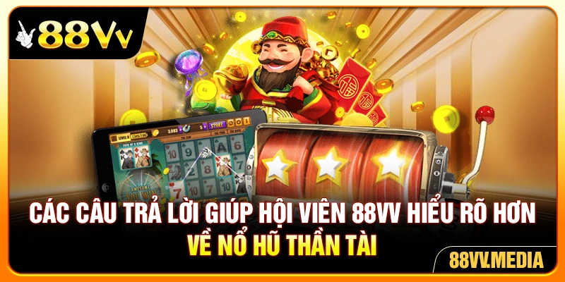 Các câu trả lời giúp hội viên 88VV hiểu rõ hơn về nổ hũ thần tài