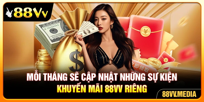 Mỗi tháng sẽ cập nhật những sự kiện khuyến mãi 88VV riêng