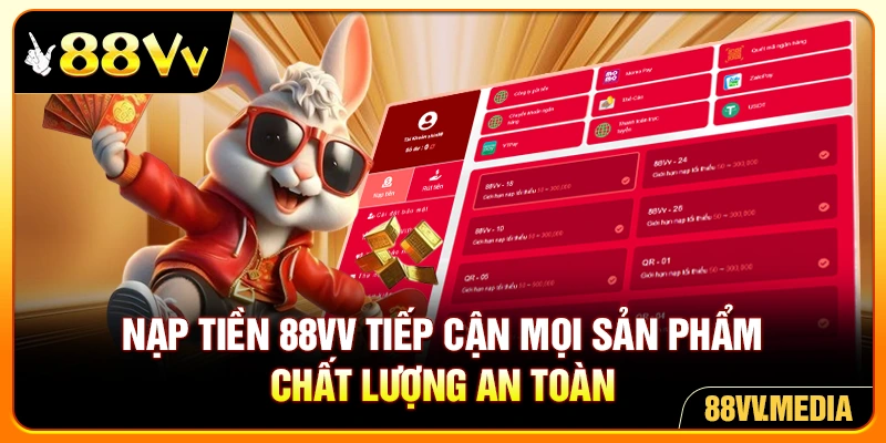 Nạp tiền 88VV tiếp cận mọi sản phẩm chất lượng an toàn