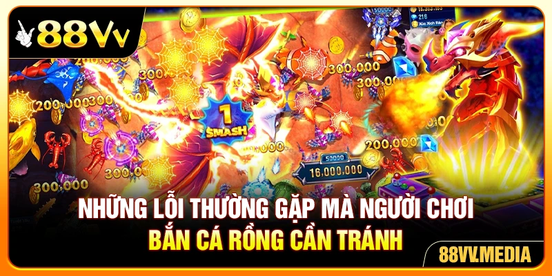 Những lỗi thường gặp mà người chơi bắn cá rồng cần tránh